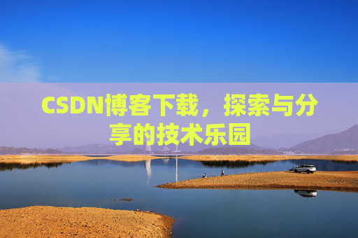 CSDN博客下载，探索与分享的技术乐园